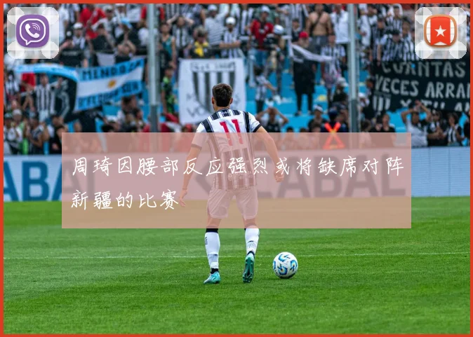 周琦因腰部反应强烈或将缺席对阵新疆的比赛