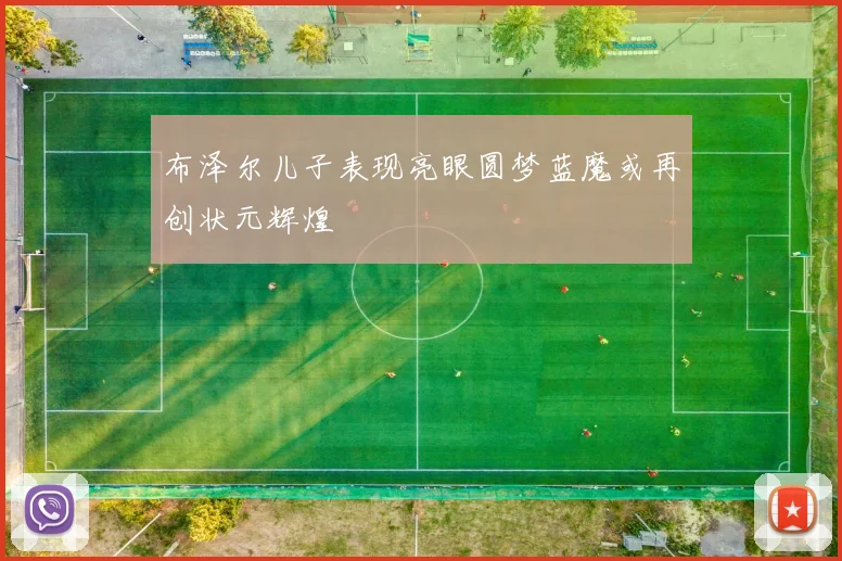 布泽尔儿子表现亮眼圆梦蓝魔或再创状元辉煌