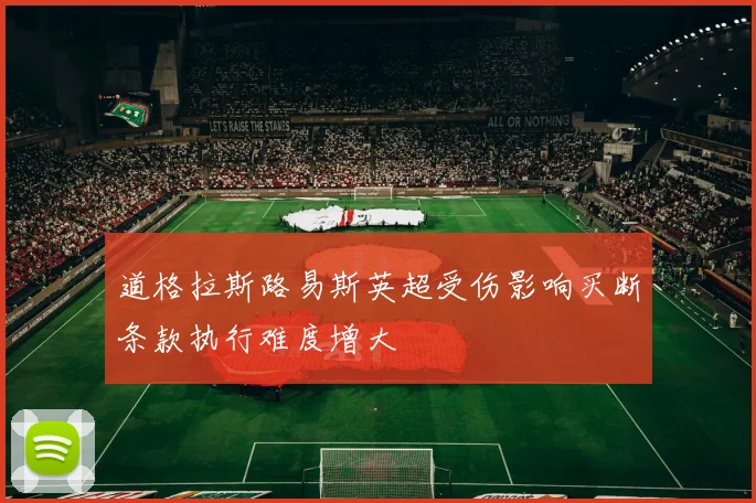 道格拉斯路易斯英超受伤影响买断条款执行难度增大