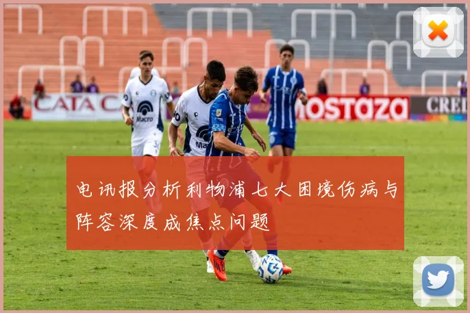 电讯报分析利物浦七大困境伤病与阵容深度成焦点问题